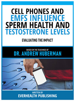 cover image of Cell Phones and Emfs Influence Sperm Health and Testosterone Levels--Based On the Teachings of Dr. Andrew Huberman